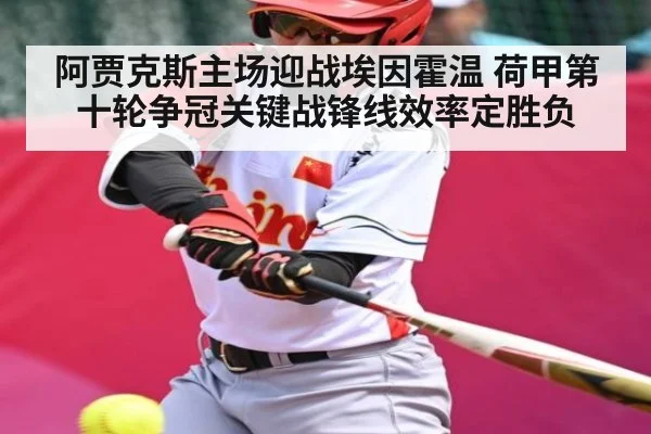 阿贾克斯主场迎战埃因霍温 荷甲第十轮争冠关键战锋线效率定胜负（Kaiyun sports）